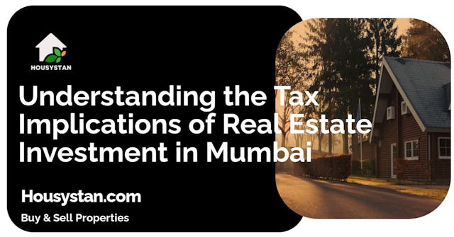 Understanding the Tax Implications of Real Estate Investment in Mumbai