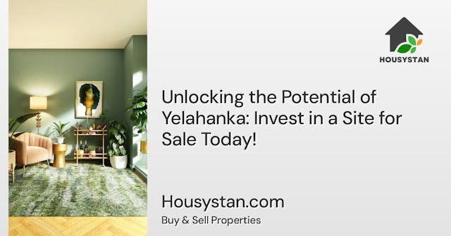 Unlocking the Potential of Yelahanka: Invest in a Site for Sale Today!