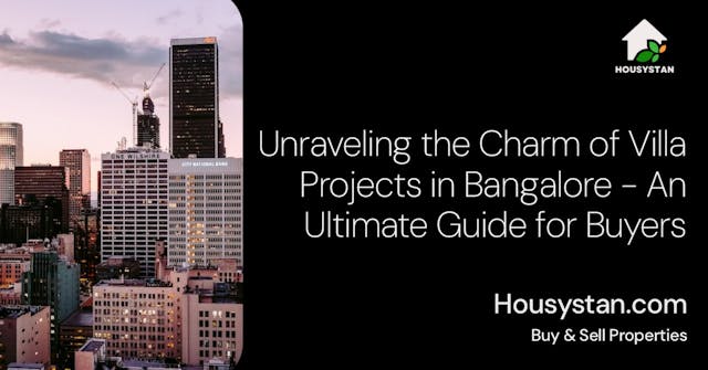 Unraveling the Charm of Villa Projects in Bangalore - An Ultimate Guide for Buyers