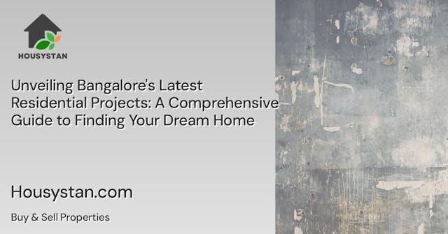 Unveiling Bangalore's Latest Residential Projects: A Comprehensive Guide to Finding Your Dream Home