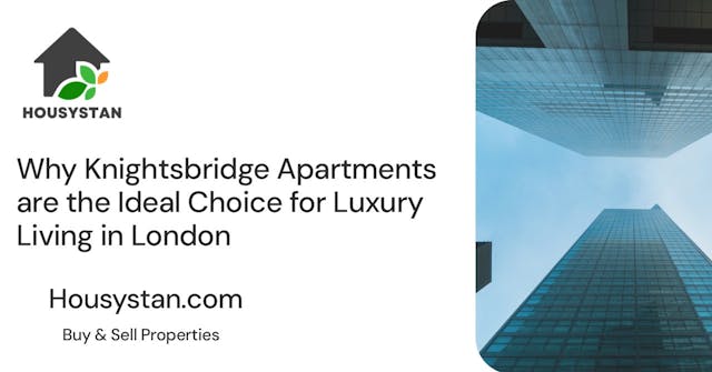 Why Knightsbridge Apartments are the Ideal Choice for Luxury Living in London