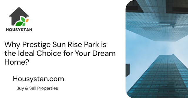 Why Prestige Sun Rise Park is the Ideal Choice for Your Dream Home?